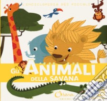 Gli animali della savana. L'enciclopedia dei piccoli. Con adesivi. Ediz. a colori. Con Gioco libro