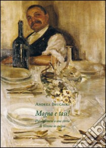 Magna e tasi! Paralipomeni a una storia di Verona in cucina libro di Brugnoli Andrea