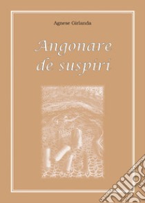 Angonare de suspiri libro di Girlanda Agnese