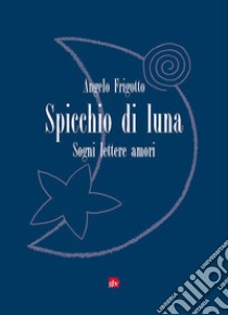 Spicchio di luna. Sogni lettere amori libro di Frigotto Angelo