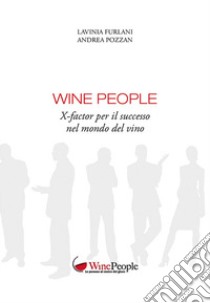 Wine people. X-factor per il successo nel mondo del vino libro di Furlani Lavinia; Pozzan Andrea