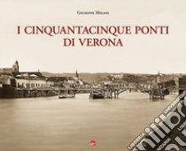 I cinquantacinque ponti di Verona. Ediz. illustrata libro di Milani Giuseppe