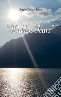 Hidden tears libro di Della Libera Sergio