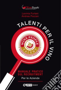 Talenti per il vino. Manuale pratico sul recruitment libro di Pozzan Andrea; Furlani Lavinia