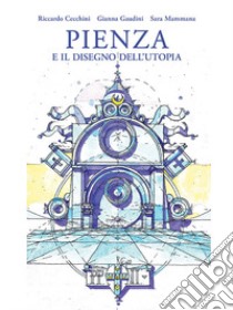 Pienza e il disegno dell'utopia libro di Cecchini Riccardo; Gaudini Gianna; Mammana Sara