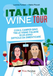 Italian Wine Tour. Con il camper Gino tra le vigne italiane in un anno difficile da dimenticare libro di Furlani Lavinia; Piccoli Fabio