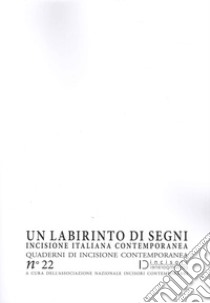 Un labirinto di segni. Incisione italiana contemporanea. Quaderni di incisione contemporanea. Vol. 22 libro