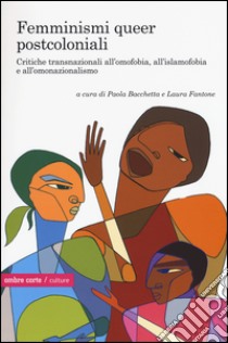 Femminismi queer transnazionali. Critiche post e decoloniali all'omofobia, all'islamofobia e all'omonazionalismo libro di Bacchetta P. (cur.); Fantone L. (cur.)