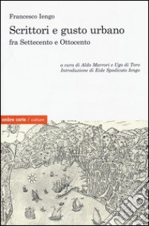 Scrittori e gusto urbano fra Settecento e Ottocento libro di Iengo Francesco; Marrori A. (cur.); Di Toro U. (cur.)