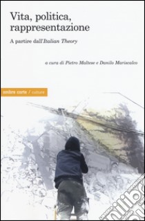 Vita, politica, rappresentazione. A partire dall'«Italian Theory» libro di Maltese P. (cur.); Mariscalco D. (cur.)