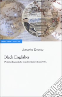 Black englishes. Pratiche linguistiche transfrontaliere Italia-USA libro di Taronna Annarita