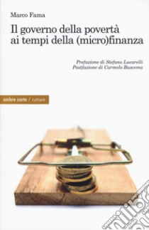 Il governo della povertà ai tempi della (micro)finanza libro di Fama Marco