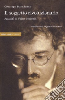 Il soggetto rivoluzionario. Attualità di Walter Benjamin libro di Buondonno Giuseppe