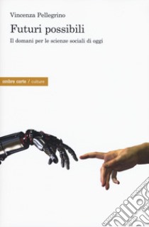 Futuri possibili. Il domani per le scienze sociali di oggi libro di Pellegrino Vincenza