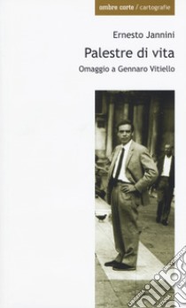 Palestre di vita. Omaggio a Gennaro Vitiello libro di Jannini Ernesto