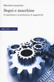 Segni e macchine. Il capitalismo e la produzione di soggettività libro di Lazzarato Maurizio