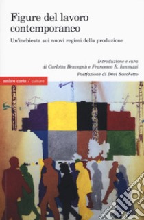 Figure del lavoro contemporaneo. Un'inchiesta sui nuovi regimi della produzione libro di Benvegnù C. (cur.); Iannuzzi F. E. (cur.)