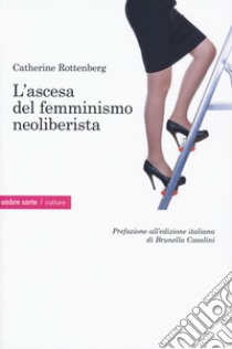 L'ascesa del femminismo neoliberista libro di Rottenberg Catherine