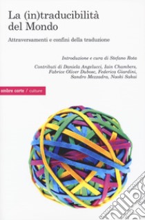 La (in)traducibilità del mondo. Attraversamenti e confini della traduzione libro di Rota S. (cur.)