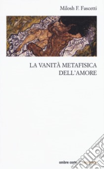 La vanità metafisica dell'amore libro di Fascetti Milosh Filippo