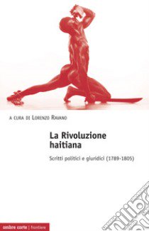 La Rivoluzione haitiana. Scritti politici e giuridici (1789-1805) libro di Ravano L. (cur.)