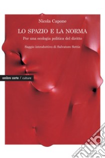 Lo spazio e la norma. Per una ecologia politica del diritto libro di Capone Nicola