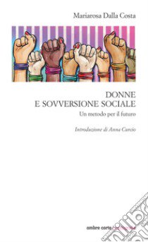 Donne e sovversione sociale. Un metodo per il futuro libro di Dalla Costa Maria Rosa