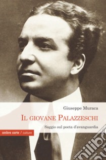 Il giovane Palazzeschi. Saggi sul poeta d'avanguardia libro di Muraca Giuseppe