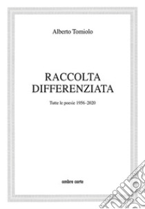 Raccolta differenziata. Tutte le poesie 1956-2020 libro di Tomiolo Alberto