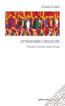 Attraverso Deleuze. Percorsi incontri e linee di fuga libro di Fadini Ubaldo