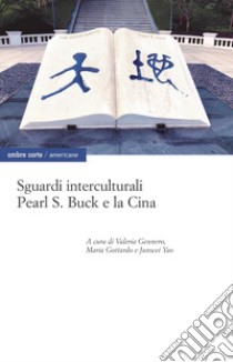 Sguardi interculturali. Pearl S. Buck e la cina libro di Gennero V. (cur.); Gottardo M. (cur.); Yao J. (cur.)