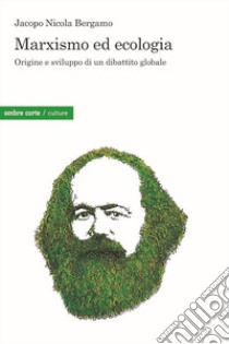 Marxismo ed ecologia. Origine e sviluppo di un dibattito globale libro di Bergamo Jacopo Nicola