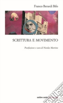 Scrittura e movimento libro di Berardi Franco «Bifo»; Martino N. (cur.)