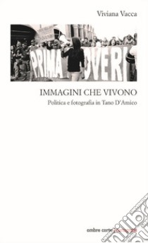 Immagini che vivono. Politica e fotografia in Tano D'Amico libro di Vacca Viviana