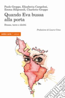 Quando Eva bussa alla porta. Donne, terre e diritti libro di Groppo Paolo; Cangelosi Elisabetta; Siliprandi Emma