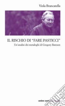 Il rischio di «fare pasticci». Un'analisi dei metaloghi di Gregory Bateson libro di Brancatella Viola