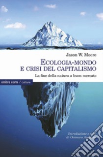 Ecologia-mondo e crisi del capitalismo. La fine della natura a buon mercato libro di Moore Jason W.; Avallone G. (cur.)