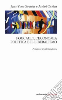 Foucault, l'economia politica e il liberalismo libro di Grenier Jean-Yves; Orléan André