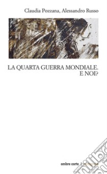 La quarta guerra mondiale. E noi? libro di Pozzana Claudia; Russo Alessandro