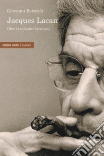 Jacques Lacan. Oltre la scolastica lacaniana libro di Bottiroli Giovanni