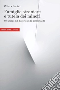 Famiglie straniere e tutela dei minori. Un'analisi del discorso sulla genitorialità libro di Lanini Chiara