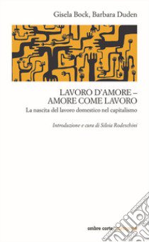 Lavoro d'amore-amore come lavoro. La nascita del lavoro domestico nel capitalismo libro di Bock Gisela; Duden Barbara; Rodeschini S. (cur.)