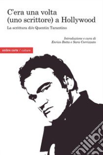 C'era una volta (uno scrittore) a Hollywood. La scrittura di/e Quentin Tarantino libro di Botta E. (cur.); Corrizzato S. (cur.)