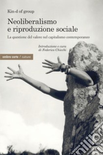 Neoliberismo e riproduzione sociale. La questione del valore nel capitalismo contemporaneo libro di Chicchi F. (cur.)