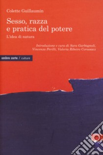 Sesso, razza e pratica del potere. L'idea di natura libro di Guillaumin Colette; Garbagnoli S. (cur.); Perilli V. (cur.); Ribeiro Corossacz V. (cur.)