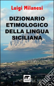 Dizionario etimologico della lingua siciliana libro di Milanesi Luigi