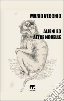 Alieni ed altre novelle libro di Vecchio Mario