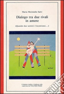 Dialogo tra due rivali in amore. Commedia in 2 atti libro di Moriniello Salvi Maria