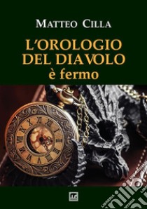 L'orologio del diavolo è fermo libro di Cilla Matteo