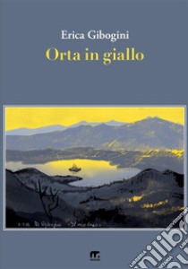 Orta in giallo libro di Gibogini Erica